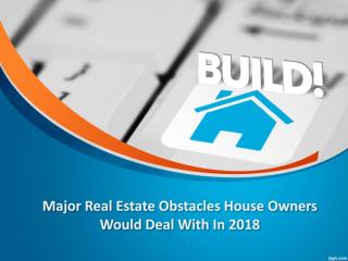 Major Real Estate Obstacles House Owners Would Deal With In 2018.pdf
