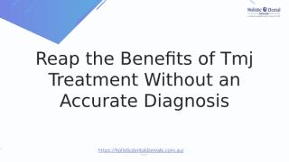 Reap the Benefits of Tmj Treatment Without an Accurate Diagnosis.pptx